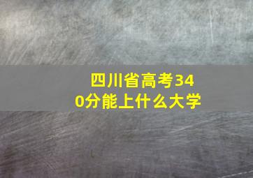 四川省高考340分能上什么大学