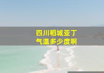 四川稻城亚丁气温多少度啊