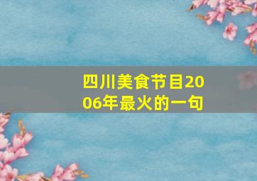 四川美食节目2006年最火的一句