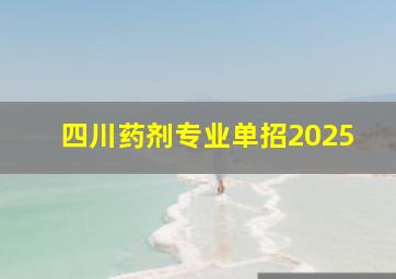 四川药剂专业单招2025