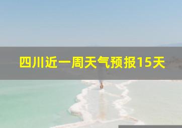 四川近一周天气预报15天