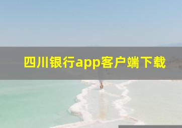 四川银行app客户端下载