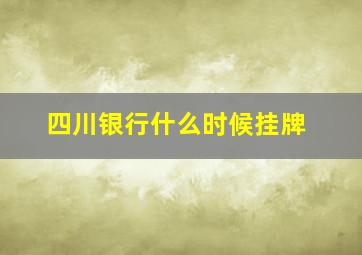 四川银行什么时候挂牌