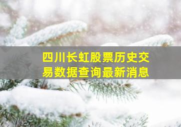 四川长虹股票历史交易数据查询最新消息