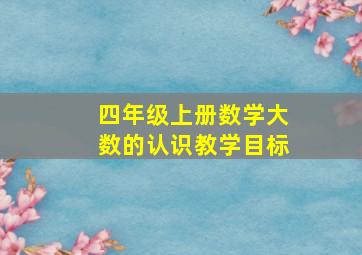 四年级上册数学大数的认识教学目标