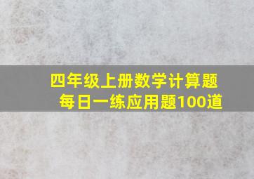 四年级上册数学计算题每日一练应用题100道