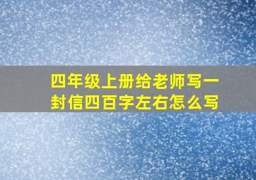 四年级上册给老师写一封信四百字左右怎么写