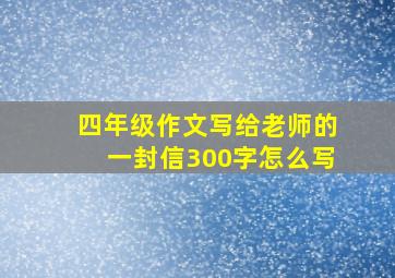 四年级作文写给老师的一封信300字怎么写