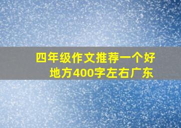 四年级作文推荐一个好地方400字左右广东