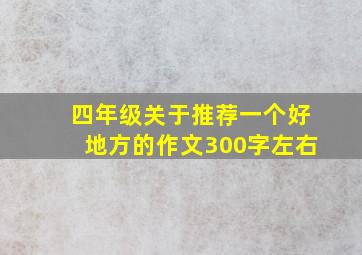 四年级关于推荐一个好地方的作文300字左右