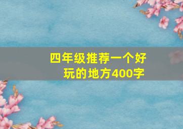 四年级推荐一个好玩的地方400字