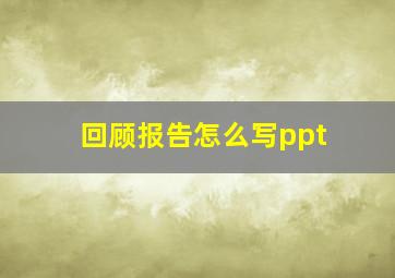 回顾报告怎么写ppt