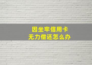 因坐牢信用卡无力偿还怎么办