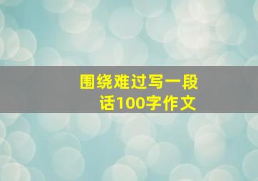 围绕难过写一段话100字作文