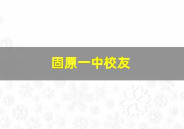 固原一中校友