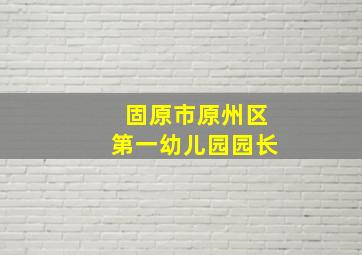 固原市原州区第一幼儿园园长