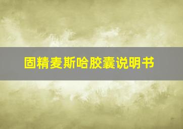 固精麦斯哈胶囊说明书