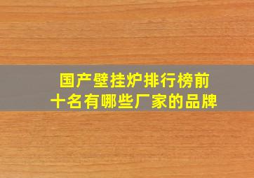 国产壁挂炉排行榜前十名有哪些厂家的品牌