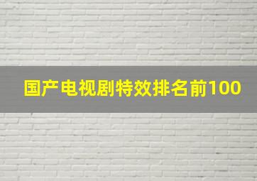 国产电视剧特效排名前100