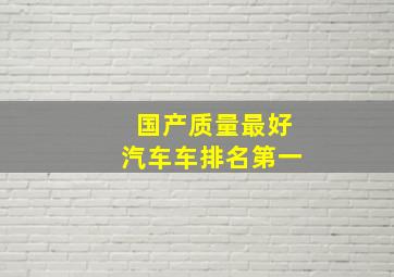 国产质量最好汽车车排名第一