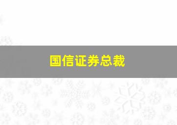 国信证券总裁