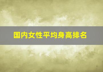 国内女性平均身高排名