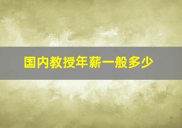 国内教授年薪一般多少