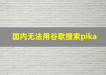 国内无法用谷歌搜索pika