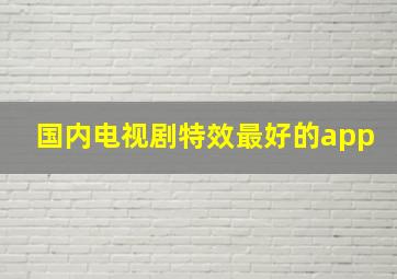 国内电视剧特效最好的app