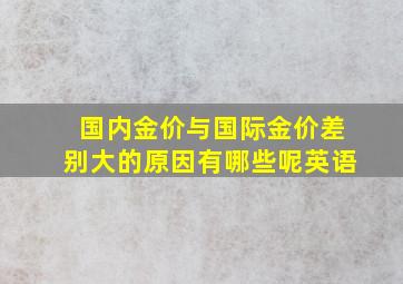 国内金价与国际金价差别大的原因有哪些呢英语