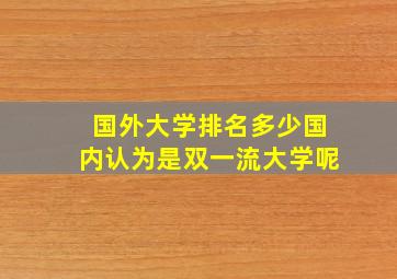 国外大学排名多少国内认为是双一流大学呢