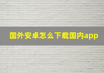 国外安卓怎么下载国内app