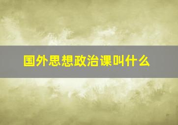 国外思想政治课叫什么