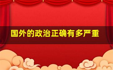 国外的政治正确有多严重