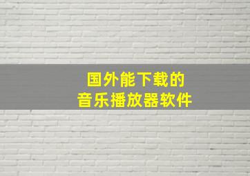 国外能下载的音乐播放器软件