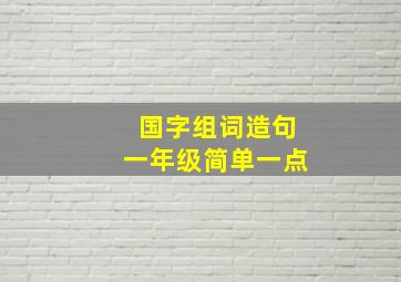 国字组词造句一年级简单一点