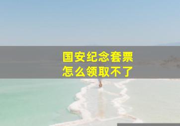 国安纪念套票怎么领取不了