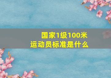 国家1级100米运动员标准是什么