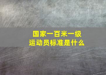 国家一百米一级运动员标准是什么