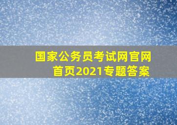 国家公务员考试网官网首页2021专题答案