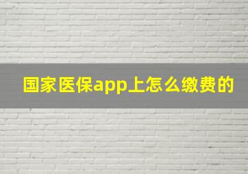 国家医保app上怎么缴费的