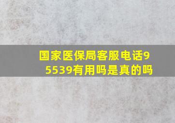 国家医保局客服电话95539有用吗是真的吗