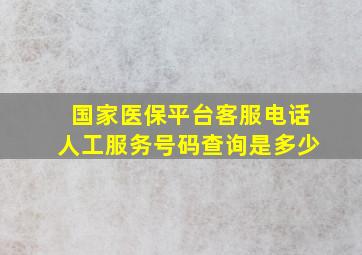 国家医保平台客服电话人工服务号码查询是多少