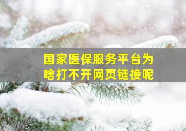 国家医保服务平台为啥打不开网页链接呢