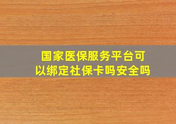 国家医保服务平台可以绑定社保卡吗安全吗