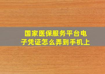 国家医保服务平台电子凭证怎么弄到手机上