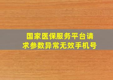 国家医保服务平台请求参数异常无效手机号