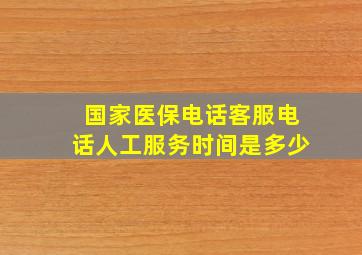 国家医保电话客服电话人工服务时间是多少