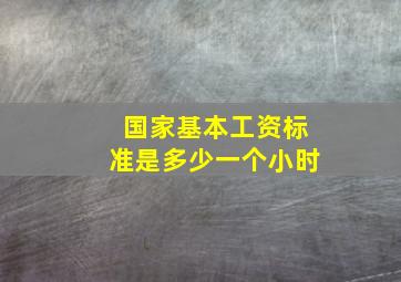 国家基本工资标准是多少一个小时