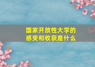 国家开放性大学的感受和收获是什么